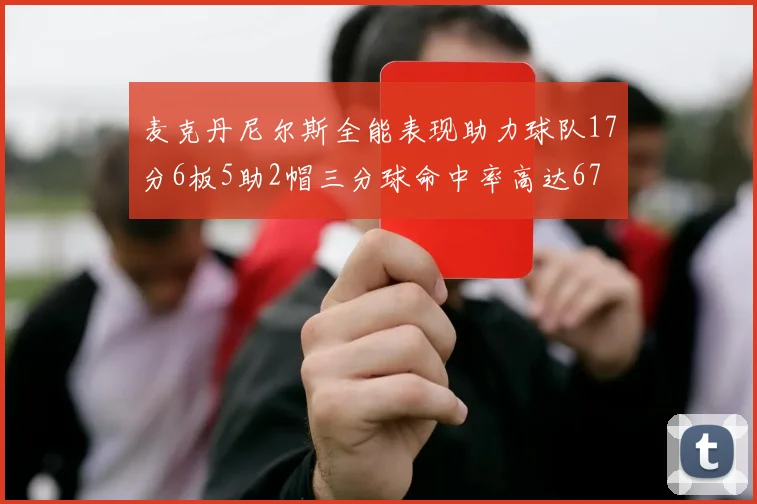 麦克丹尼尔斯全能表现助力球队17分6板5助2帽三分球命中率高达67