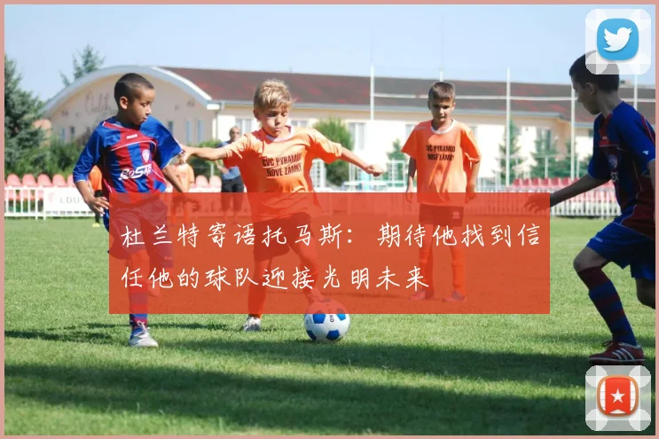 杜兰特寄语托马斯：期待他找到信任他的球队迎接光明未来