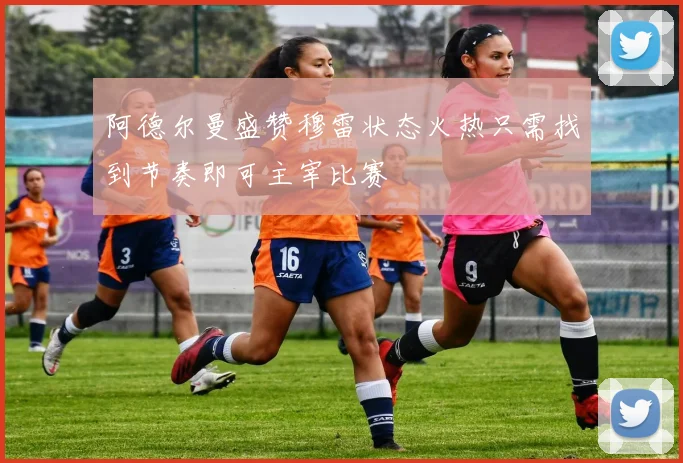 阿德尔曼盛赞穆雷状态火热只需找到节奏即可主宰比赛