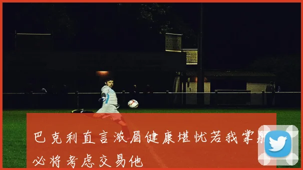 巴克利直言浓眉健康堪忧若我掌舵必将考虑交易他