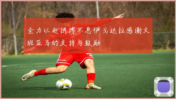 全力以赴拼搏不息伊戈达拉感谢文班亚马的支持与鼓励